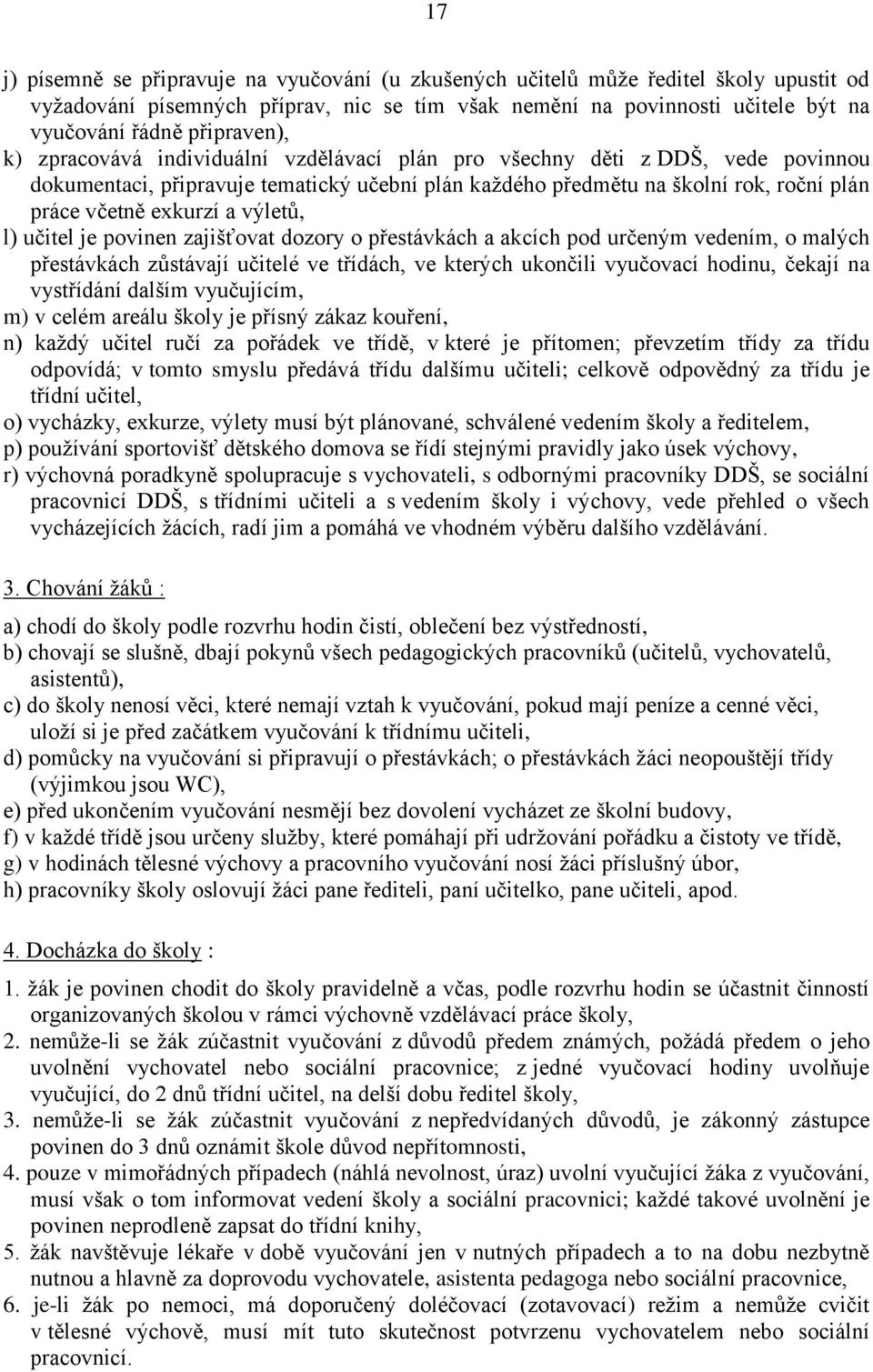 exkurzí a výletů, l) učitel je povinen zajišťovat dozory o přestávkách a akcích pod určeným vedením, o malých přestávkách zůstávají učitelé ve třídách, ve kterých ukončili vyučovací hodinu, čekají na