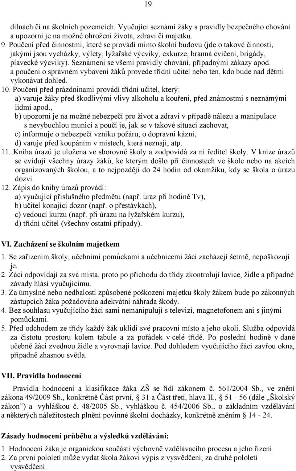 Seznámení se všemi pravidly chování, případnými zákazy apod. a poučení o správném vybavení žáků provede třídní učitel nebo ten, kdo bude nad dětmi vykonávat dohled. 10.