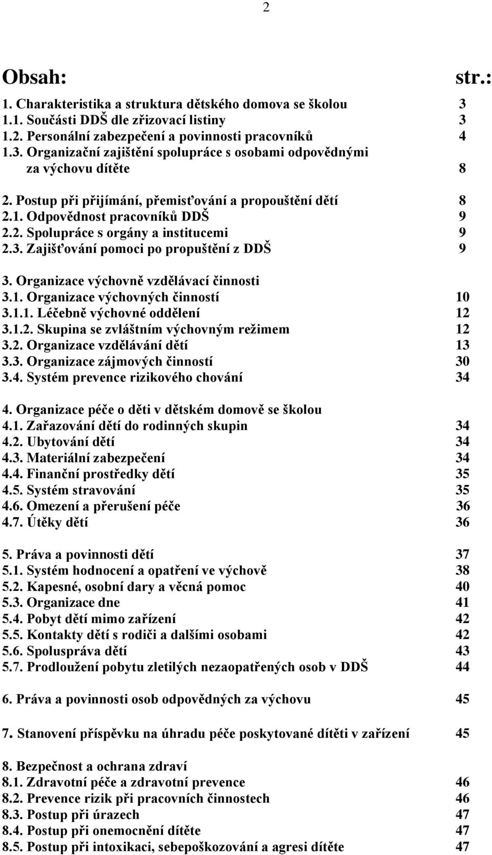 Organizace výchovně vzdělávací činnosti 3.1. Organizace výchovných činností 10 3.1.1. Léčebně výchovné oddělení 12 3.1.2. Skupina se zvláštním výchovným režimem 12 3.2. Organizace vzdělávání dětí 13 3.