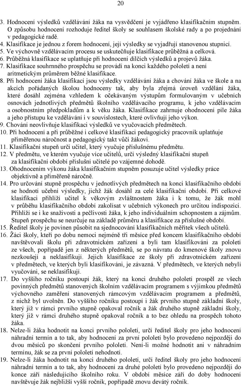 Průběžná klasifikace se uplatňuje při hodnocení dílčích výsledků a projevů žáka. 7.