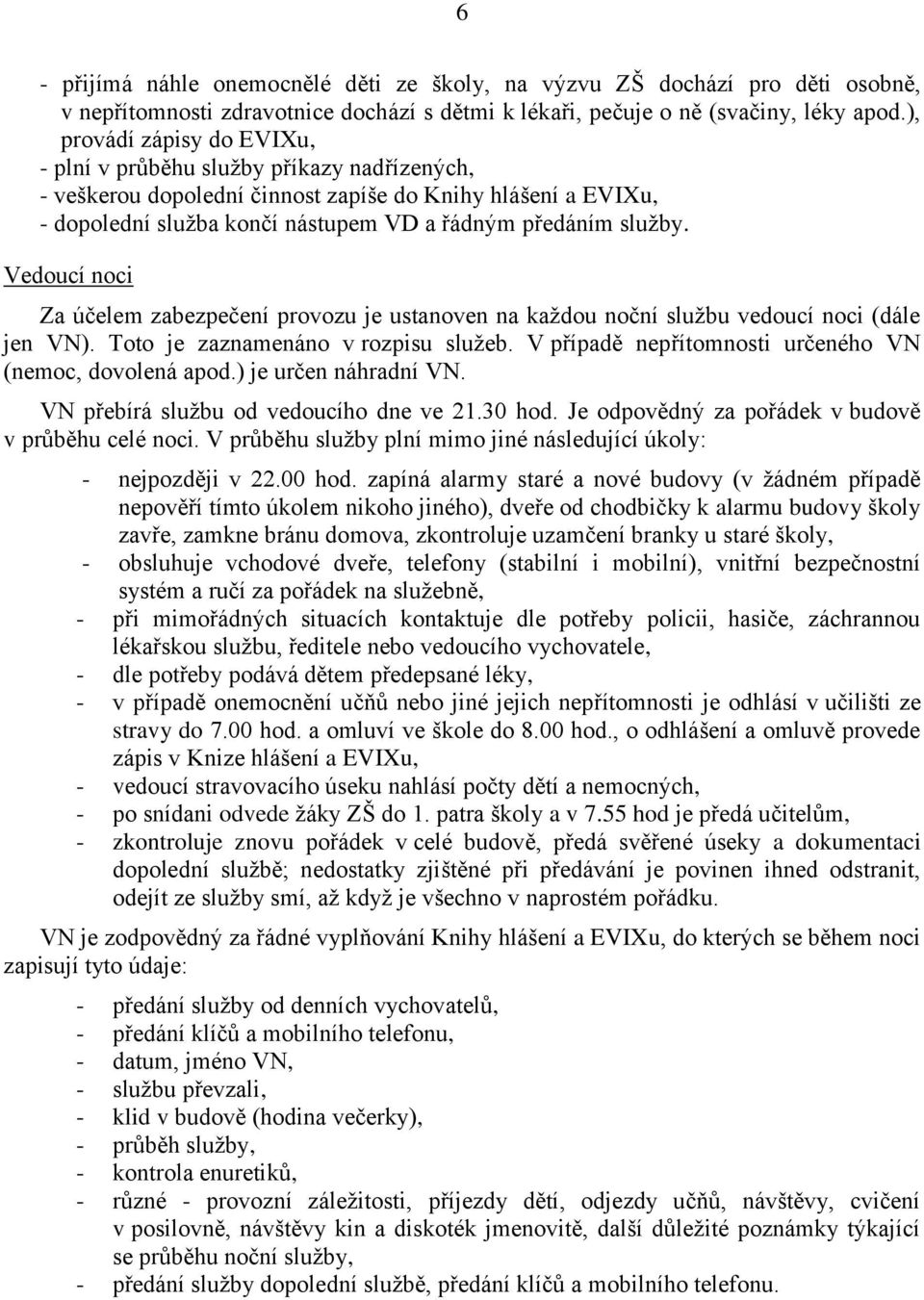 Vedoucí noci Za účelem zabezpečení provozu je ustanoven na každou noční službu vedoucí noci (dále jen VN). Toto je zaznamenáno v rozpisu služeb.