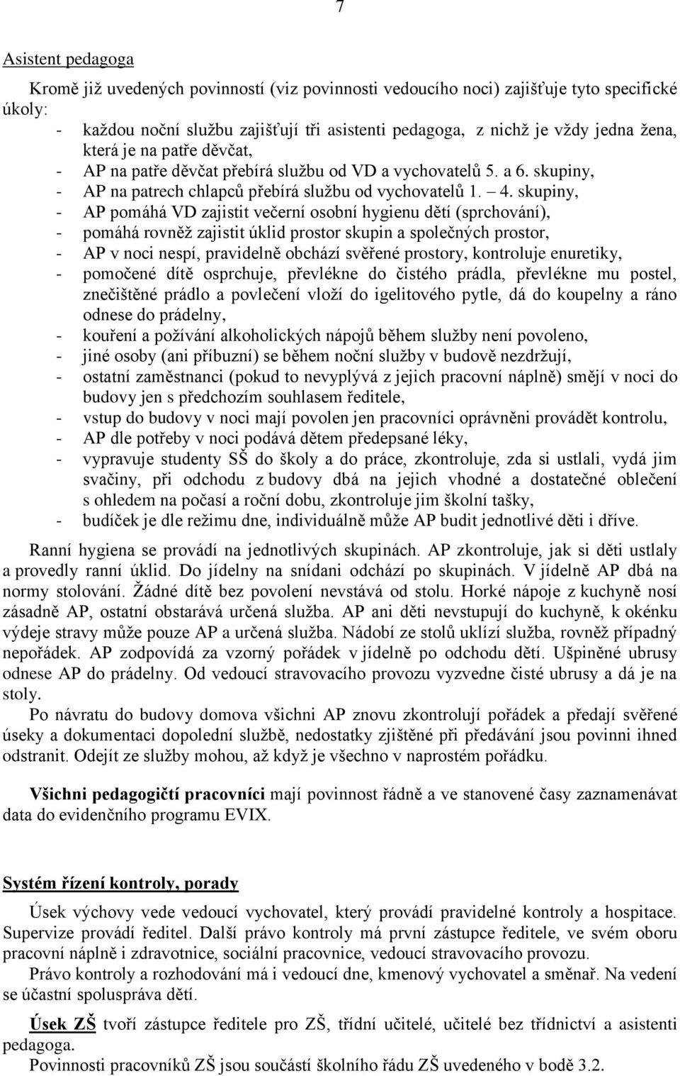 skupiny, - AP pomáhá VD zajistit večerní osobní hygienu dětí (sprchování), - pomáhá rovněž zajistit úklid prostor skupin a společných prostor, - AP v noci nespí, pravidelně obchází svěřené prostory,