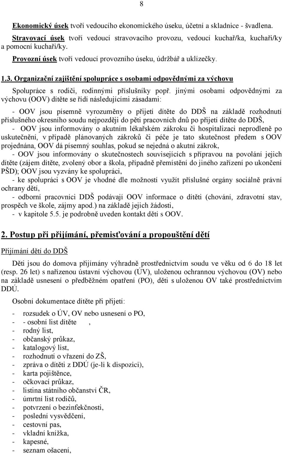 jinými osobami odpovědnými za výchovu (OOV) dítěte se řídí následujícími zásadami: - OOV jsou písemně vyrozuměny o přijetí dítěte do DDŠ na základě rozhodnutí příslušného okresního soudu nejpozději