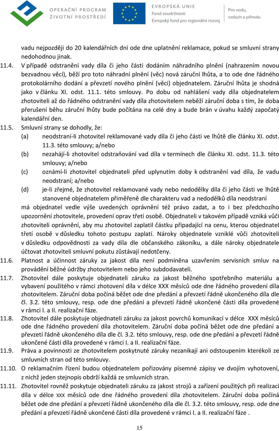 dodání a převzetí nového plnění (věci) objednatelem. Záruční lhůta je shodná jako v článku XI. odst. 11.1. této smlouvy.