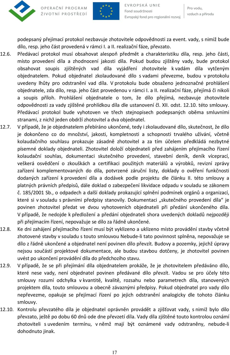 Pokud budou zjištěny vady, bude protokol obsahovat soupis zjištěných vad díla vyjádření zhotovitele k vadám díla vytčeným objednatelem.