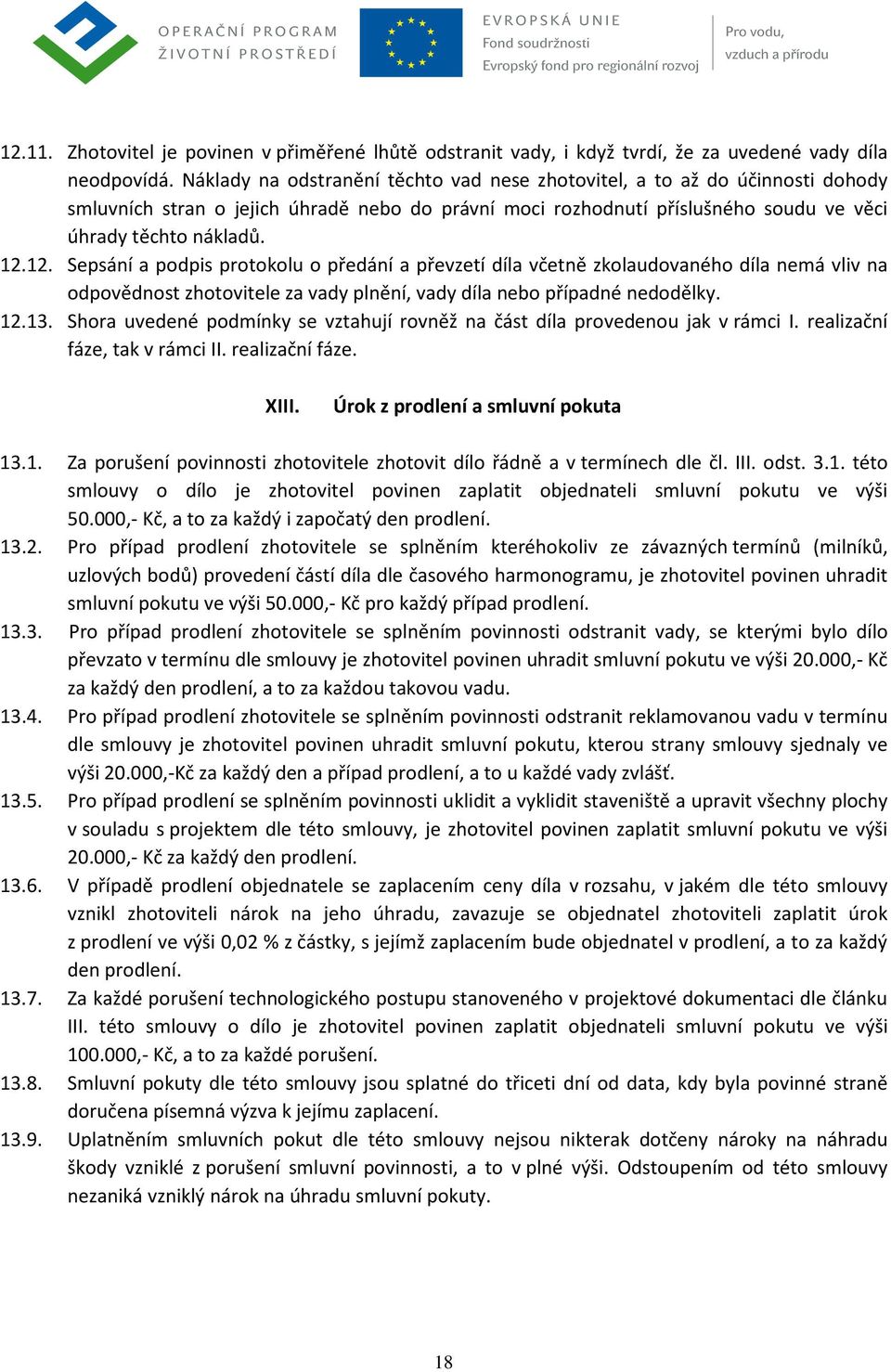 12. Sepsání a podpis protokolu o předání a převzetí díla včetně zkolaudovaného díla nemá vliv na odpovědnost zhotovitele za vady plnění, vady díla nebo případné nedodělky. 12.13.