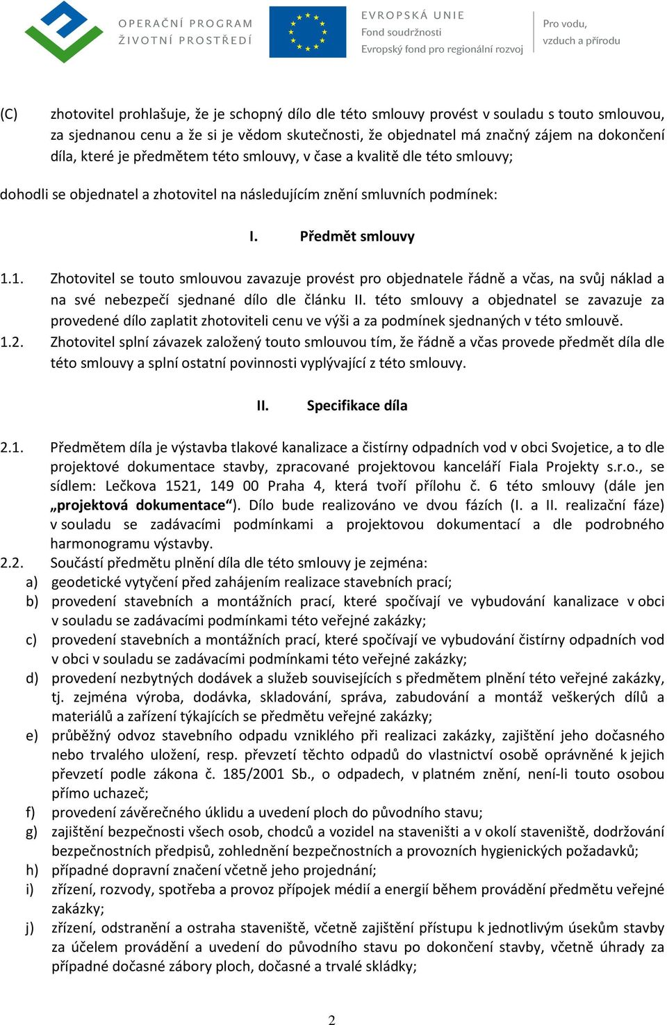 1. Zhotovitel se touto smlouvou zavazuje provést pro objednatele řádně a včas, na svůj náklad a na své nebezpečí sjednané dílo dle článku II.