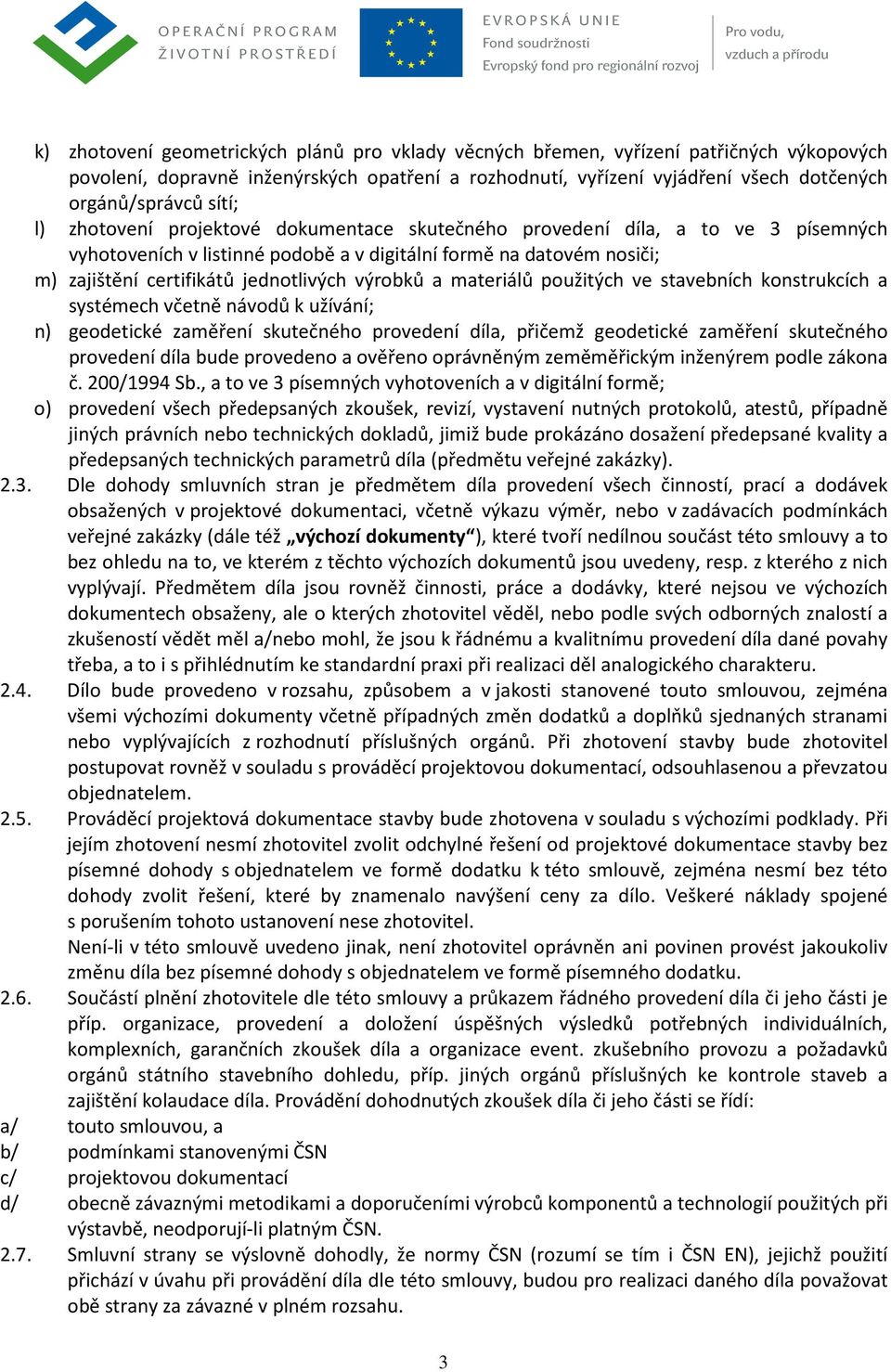 výrobků a materiálů použitých ve stavebních konstrukcích a systémech včetně návodů k užívání; n) geodetické zaměření skutečného provedení díla, přičemž geodetické zaměření skutečného provedení díla