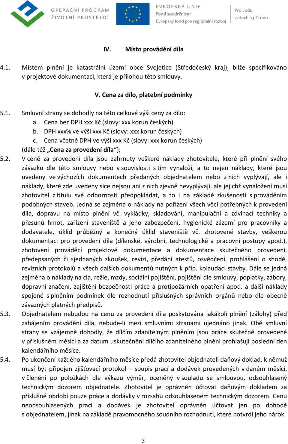 DPH xxx% ve výši xxx Kč (slovy: xxx korun českých) c. Cena včetně DPH ve výši xxx Kč (slovy: xxx korun českých) (dále též Cena za provedení díla ); 5.2.