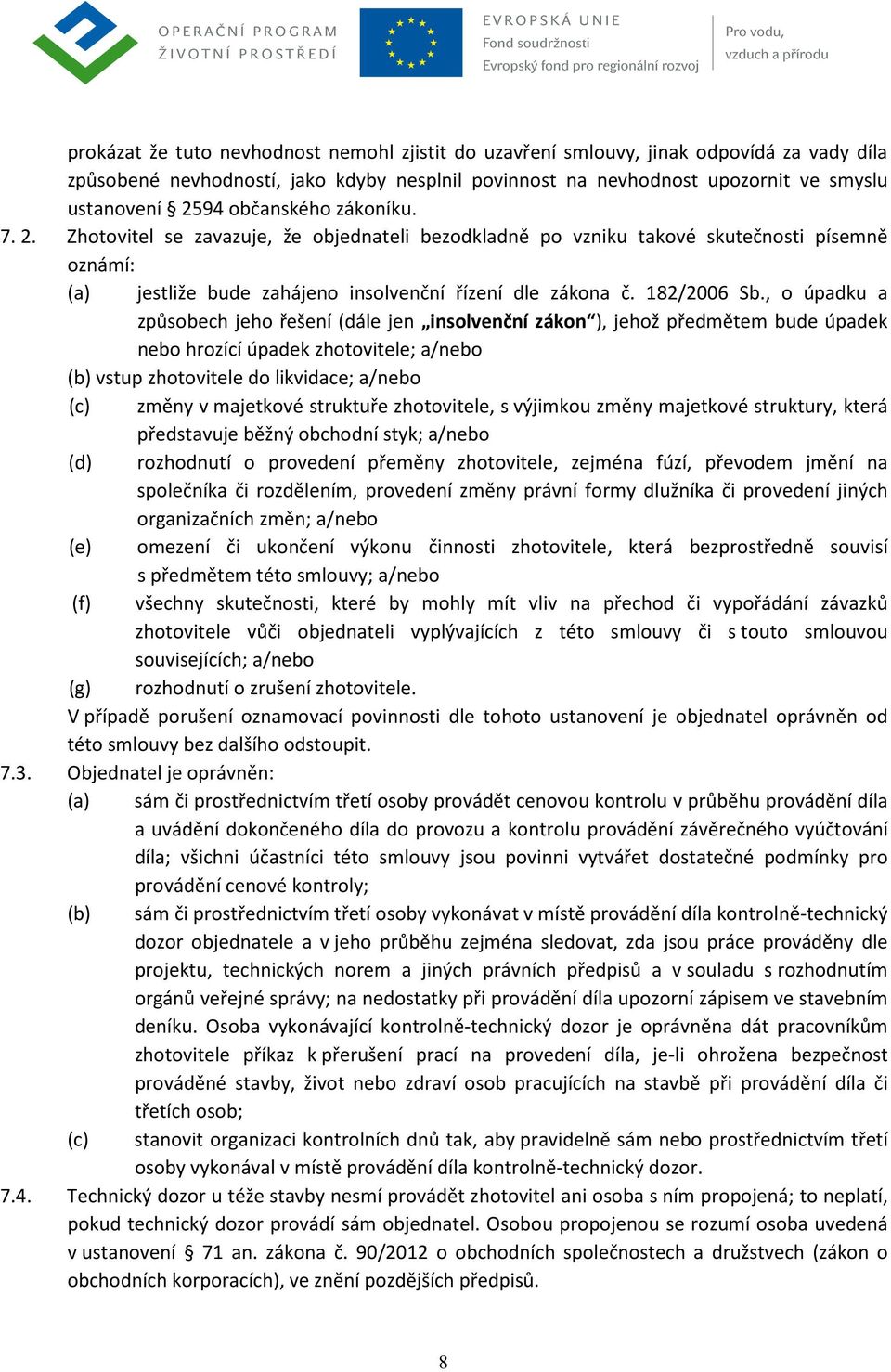 , o úpadku a způsobech jeho řešení (dále jen insolvenční zákon ), jehož předmětem bude úpadek nebo hrozící úpadek zhotovitele; a/nebo (b) vstup zhotovitele do likvidace; a/nebo (c) změny v majetkové