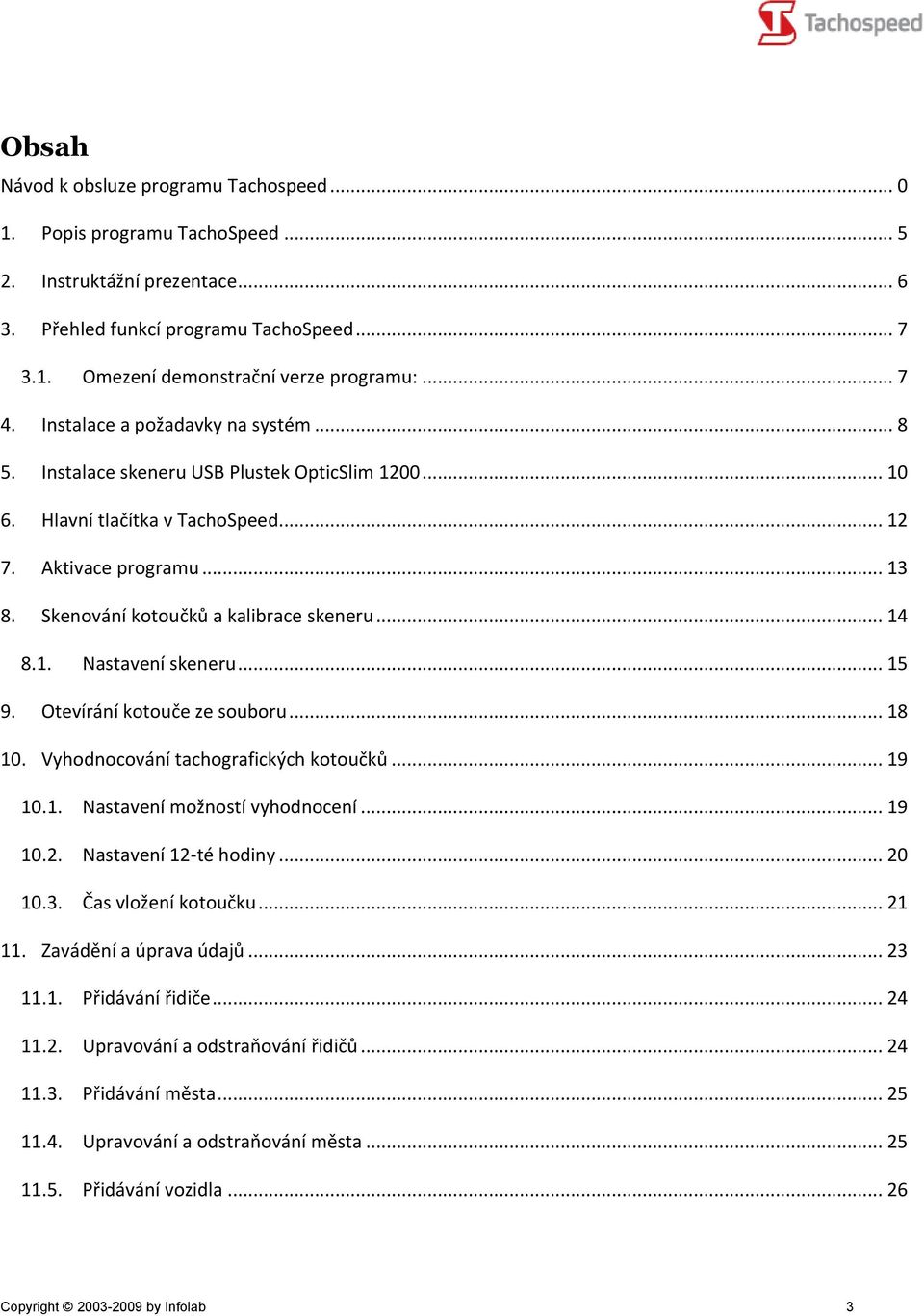 Skenování kotoučků a kalibrace skeneru... 14 8.1. Nastavení skeneru... 15 9. Otevírání kotouče ze souboru... 18 10. Vyhodnocování tachografických kotoučků... 19 10.1. Nastavení možností vyhodnocení.