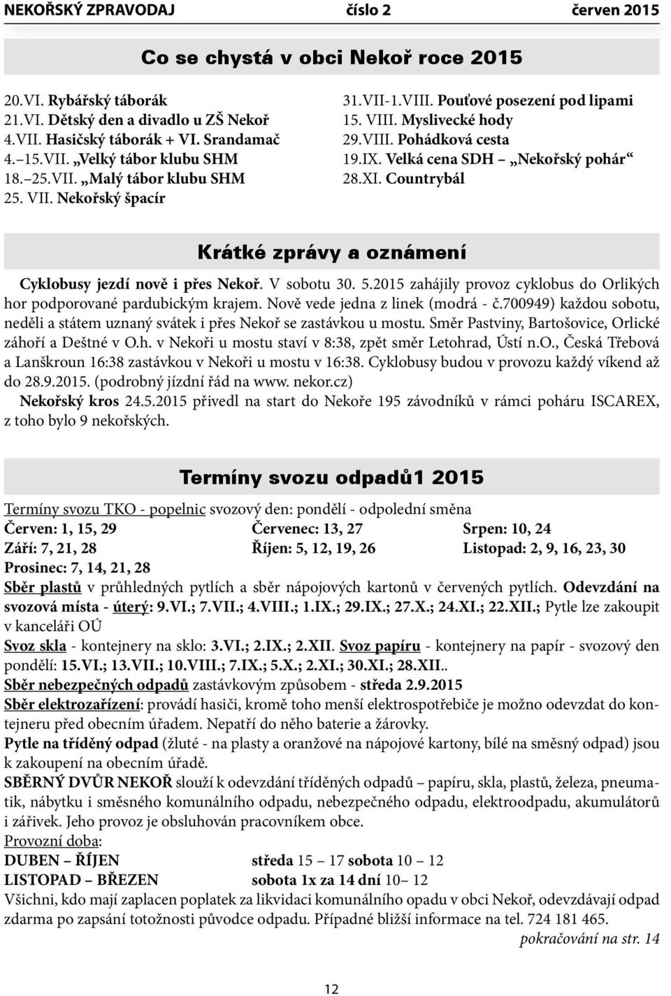 Countrybál Krátké zprávy a oznámení Cyklobusy jezdí nově i přes Nekoř. V sobotu 30. 5.2015 zahájily provoz cyklobus do Orlikých hor podporované pardubickým krajem. Nově vede jedna z linek (modrá - č.