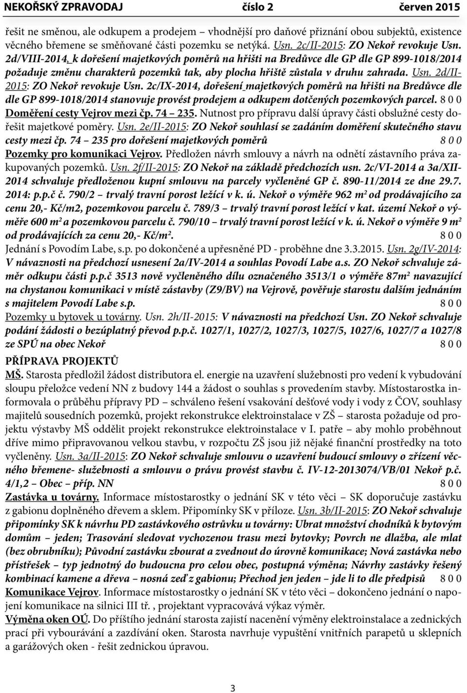 2d/II- 2015: ZO Nekoř revokuje Usn. 2c/IX-2014, dořešení majetkových poměrů na hřišti na Bredůvce dle dle GP 899-1018/2014 stanovuje provést prodejem a odkupem dotčených pozemkových parcel.