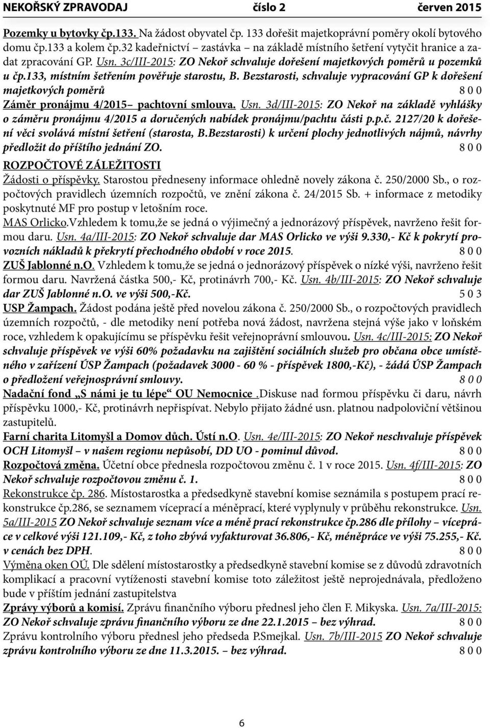 133, místním šetřením pověřuje starostu, B. Bezstarosti, schvaluje vypracování GP k dořešení majetkových poměrů 8 0 0 Záměr pronájmu 4/2015 pachtovní smlouva. Usn.