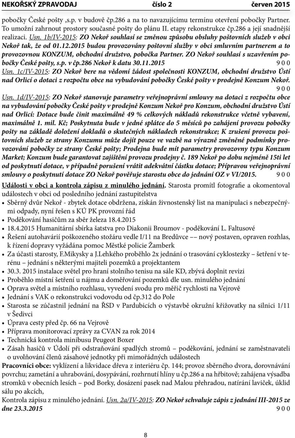 2015 budou provozovány poštovní služby v obci smluvním partnerem a to provozovnou KONZUM, obchodní družstvo, pobočka Partner. ZO Nekoř souhlasí s uzavřením pobočky České pošty, s.p. v čp.