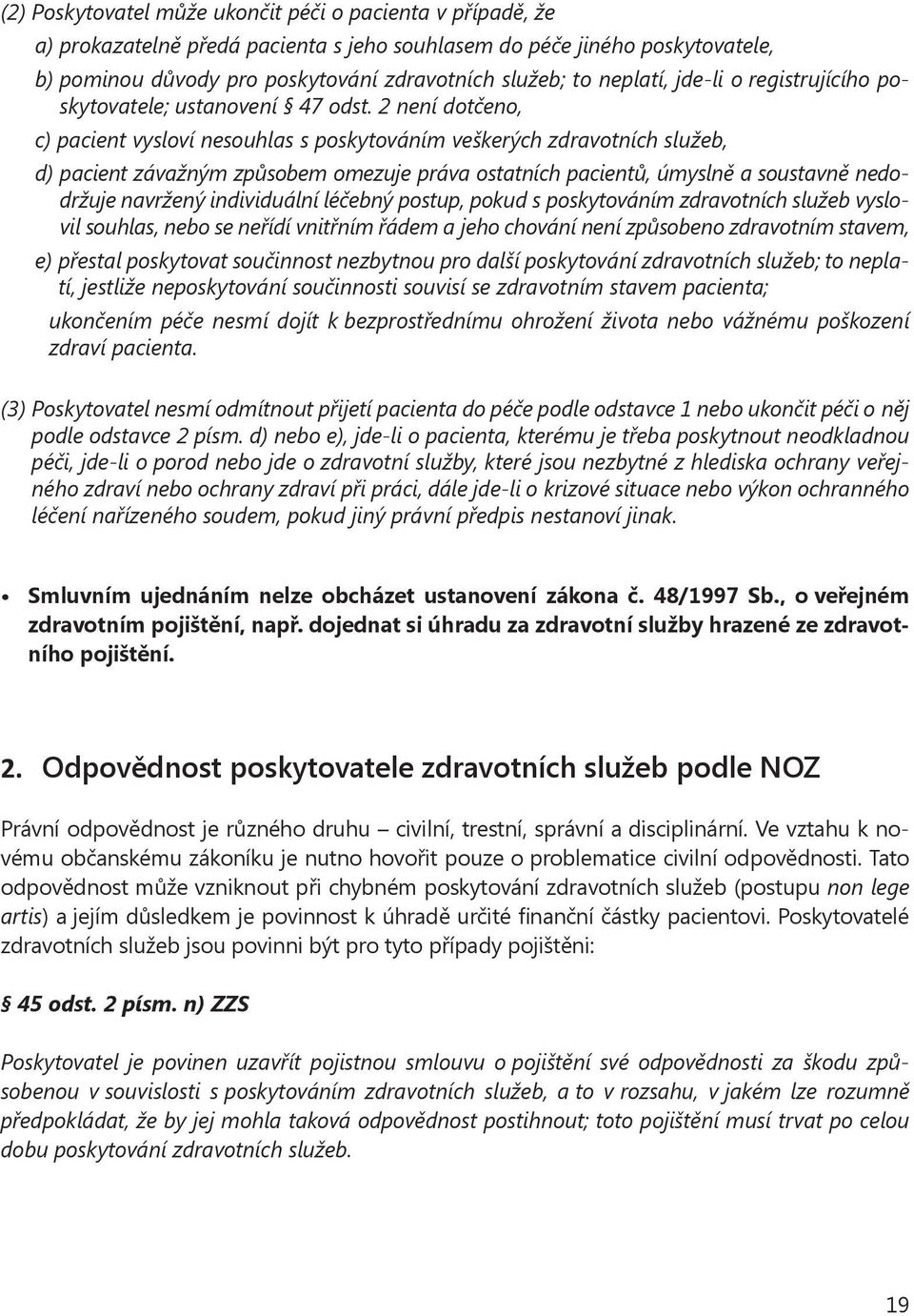 2 není dotčeno, c) pacient vysloví nesouhlas s poskytováním veškerých zdravotních služeb, d) pacient závažným způsobem omezuje práva ostatních pacientů, úmyslně a soustavně nedodržuje navržený