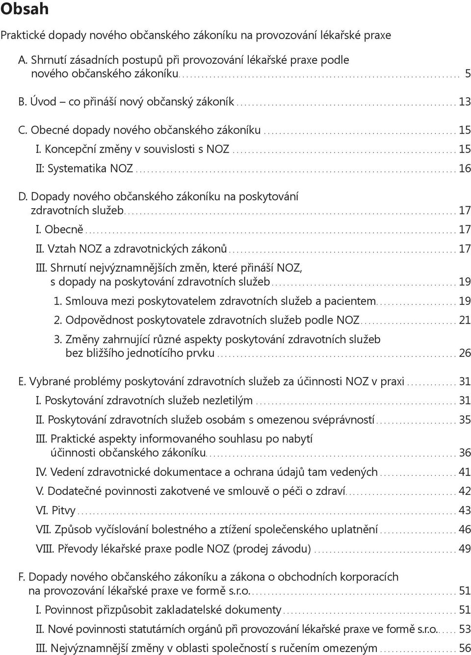 Dopady nového občanského zákoníku na poskytování zdravotních služeb...17 I. Obecně...17 II. Vztah NOZ a zdravotnických zákonů...17 III.