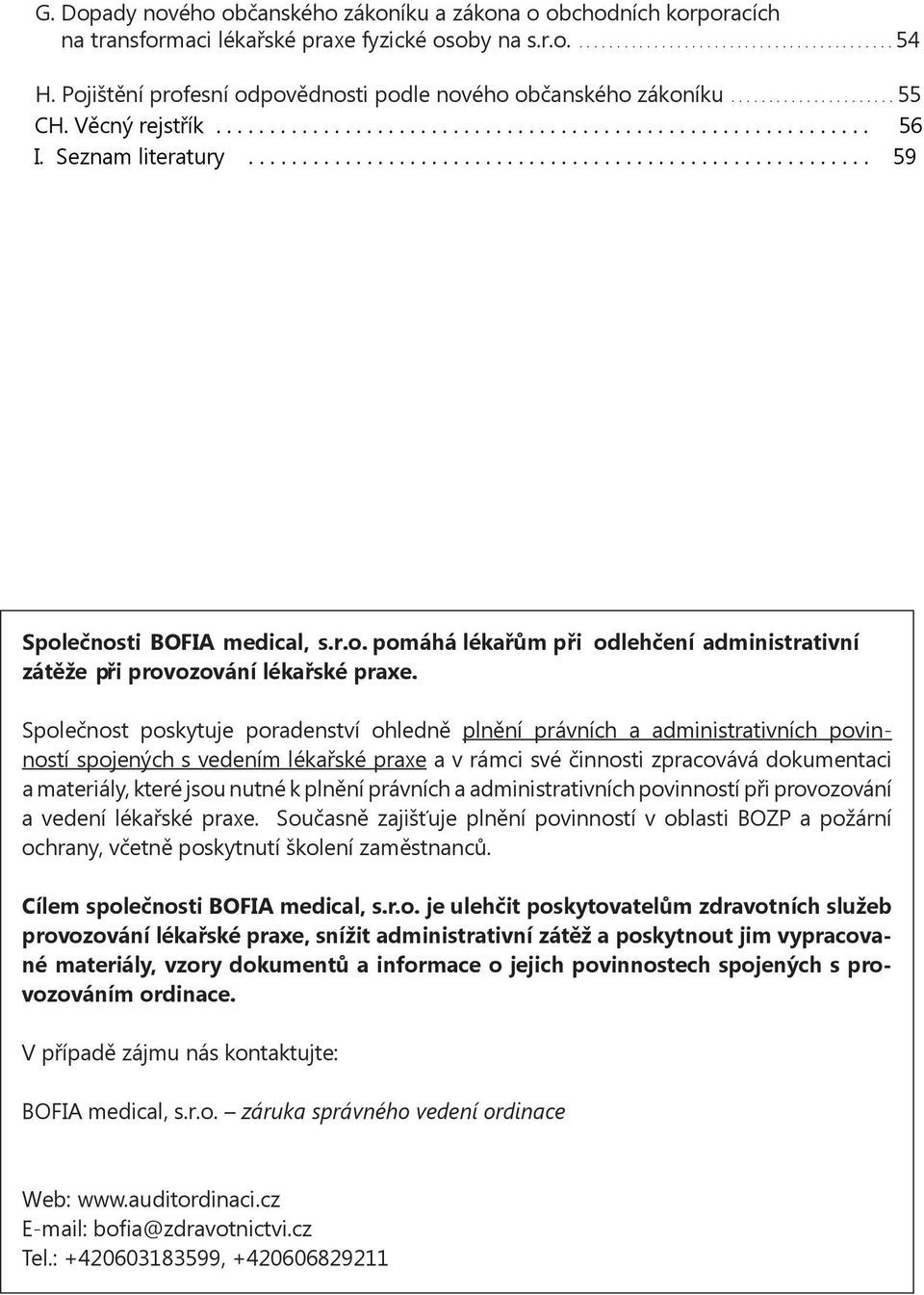 r.o. pomáhá lékařům při odlehčení administrativní zátěže při provozování lékařské praxe.