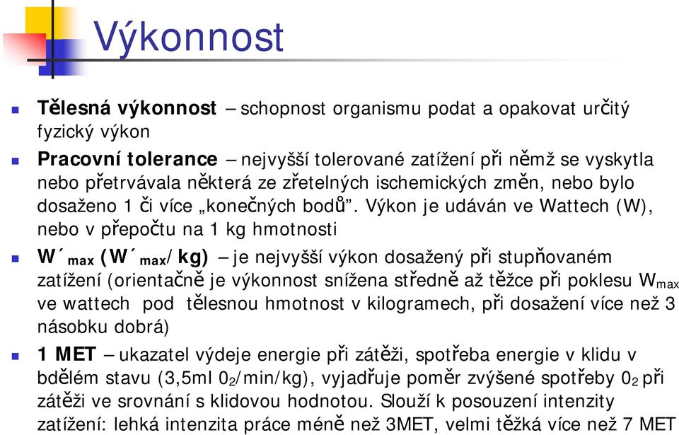 Výkon je udáván ve Wattech (W), nebo v přepočtu na 1 kg hmotnosti W max (W max /kg) je nejvyšší výkon dosažený při stupňovaném zatížení (orientačně je výkonnost snížena středně až těžce při poklesu W