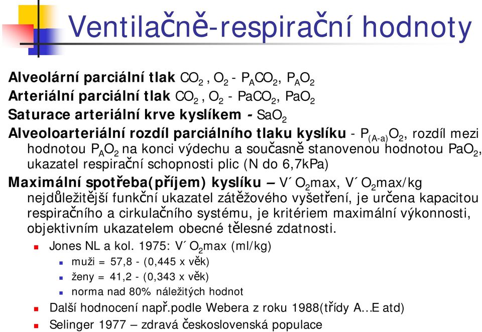 kyslíku V O 2 max, V O 2 max/kg nejdůležitější funkční ukazatel zátěžového vyšetření, je určena kapacitou respiračního a cirkulačního systému, je kritériem maximální výkonnosti, objektivním