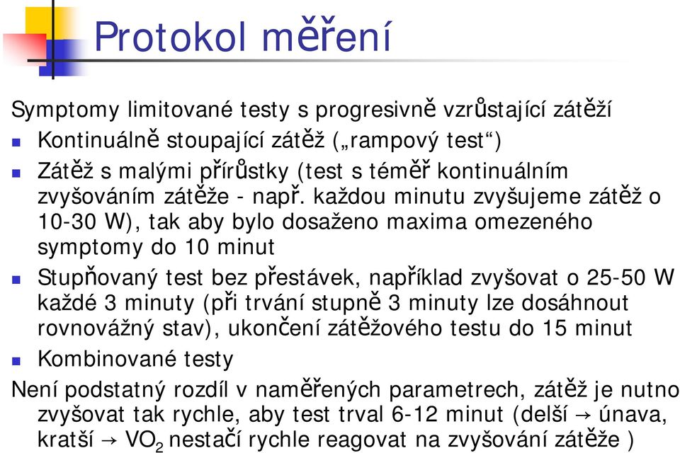 každou minutu zvyšujeme zátěž o 10-30 W), tak aby bylo dosaženo maxima omezeného symptomy do 10 minut Stupňovaný test bez přestávek, například zvyšovat o 25-50 W každé