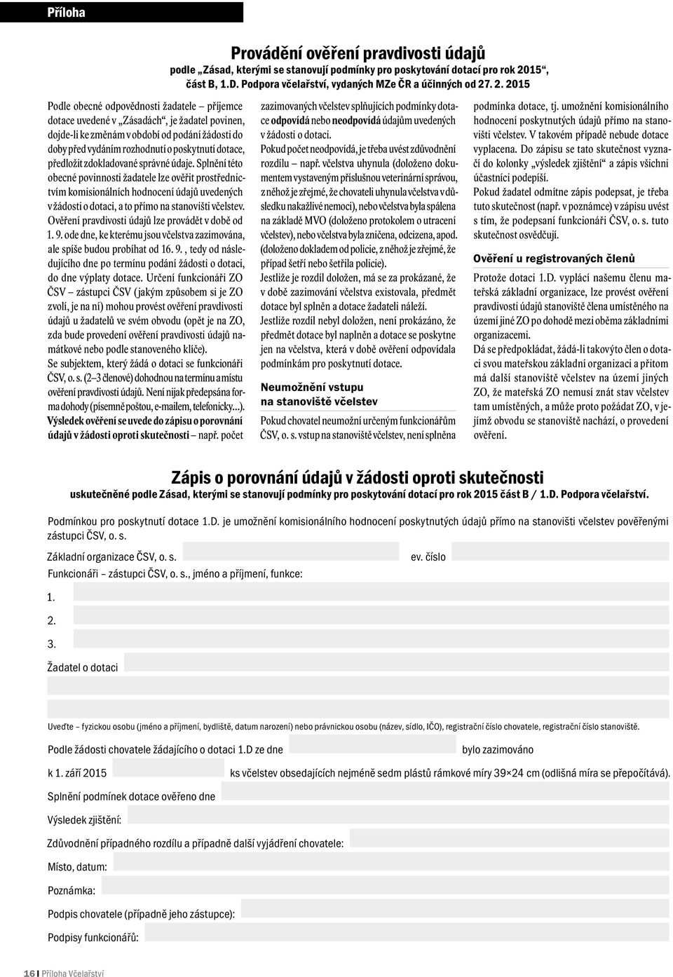 . 2. 2015 Podle obecné odpovědnosti žadatele příjemce dotace uvedené v Zásadách, je žadatel povinen, dojde li ke změnám v období od podání žádosti do doby před vydáním rozhodnutí o poskytnutí dotace,