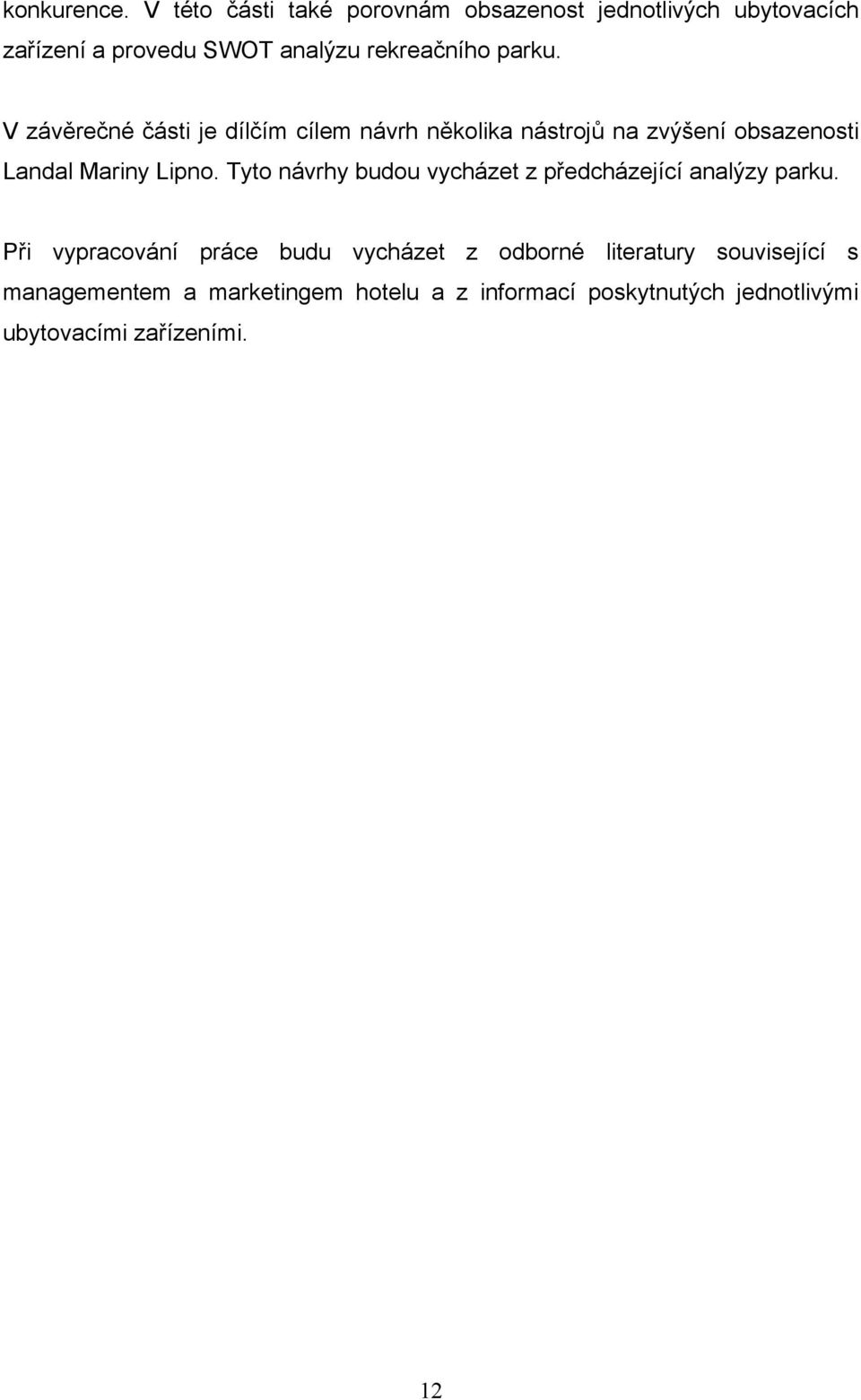 V závěrečné části je dílčím cílem návrh několika nástrojů na zvýšení obsazenosti Landal Mariny Lipno.