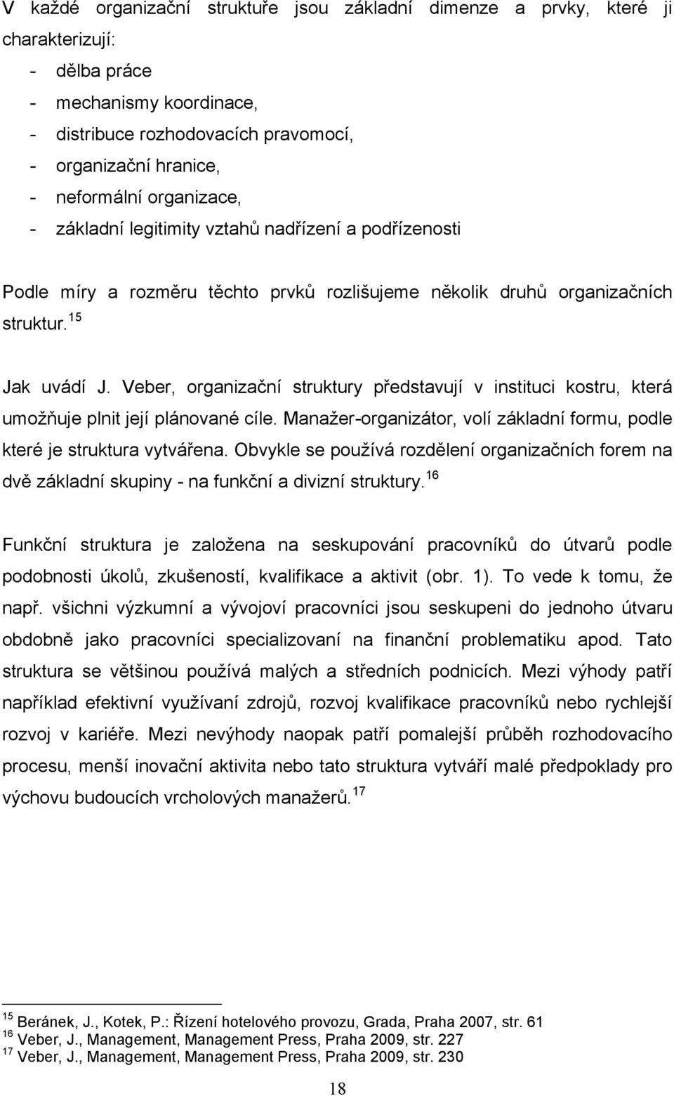 Veber, organizační struktury představují v instituci kostru, která umožňuje plnit její plánované cíle. Manažer-organizátor, volí základní formu, podle které je struktura vytvářena.