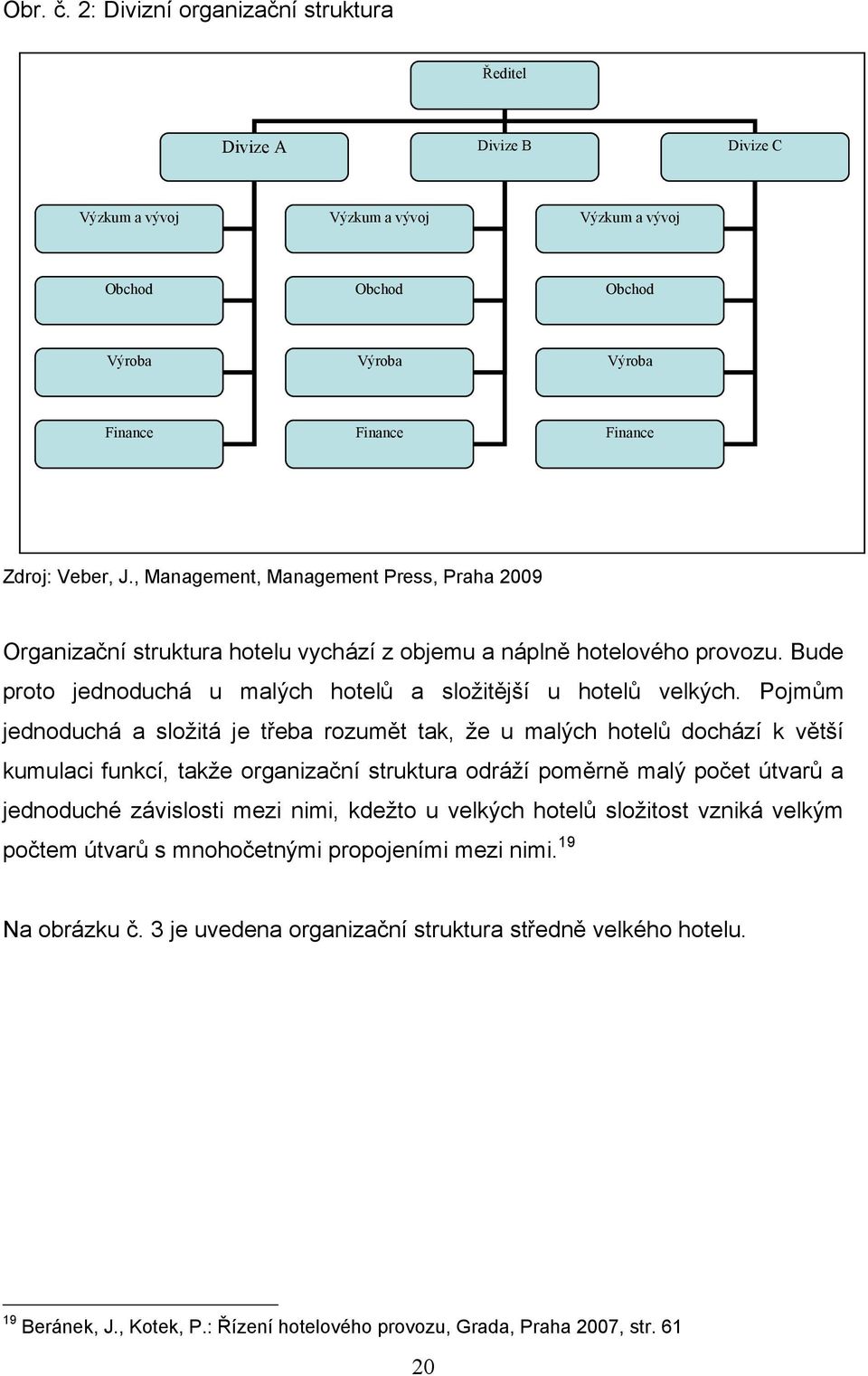 , Management, Management Press, Praha 2009 Organizační struktura hotelu vychází z objemu a náplně hotelového provozu. Bude proto jednoduchá u malých hotelů a složitější u hotelů velkých.