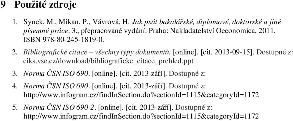 Dostupné z: ciks.vse.cz/download/bibliograficke_citace_prehled.ppt 3. Norma ČSN ISO 690. [online]. [cit. 2013-září]. Dostupné z: 4. Norma ČSN ISO 690. [online]. [cit. 2013-září]. Dostupné z: http://www.
