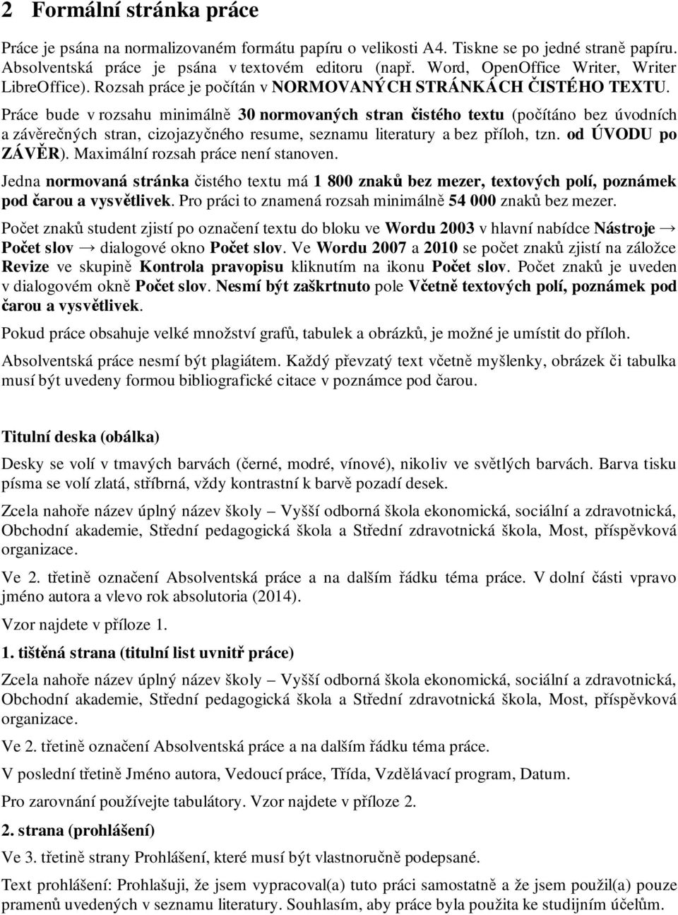 Práce bude v rozsahu minimálně 30 normovaných stran čistého textu (počítáno bez úvodních a závěrečných stran, cizojazyčného resume, seznamu literatury a bez příloh, tzn. od ÚVODU po ZÁVĚR).