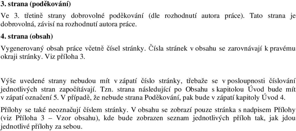 Výše uvedené strany nebudou mít v zápatí číslo stránky, třebaže se v posloupnosti číslování jednotlivých stran započítávají. Tzn.