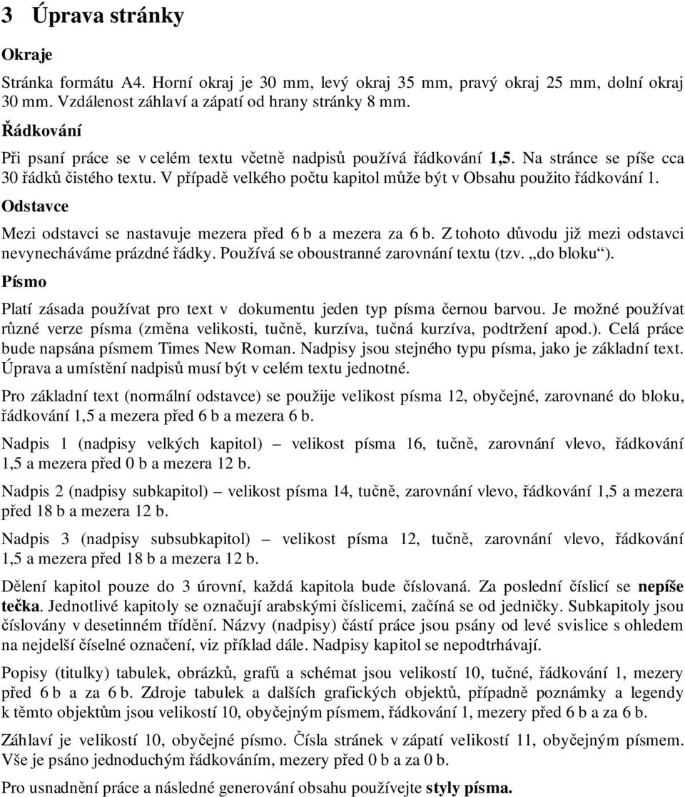 Odstavce Mezi odstavci se nastavuje mezera před 6 b a mezera za 6 b. Z tohoto důvodu již mezi odstavci nevynecháváme prázdné řádky. Používá se oboustranné zarovnání textu (tzv. do bloku ).