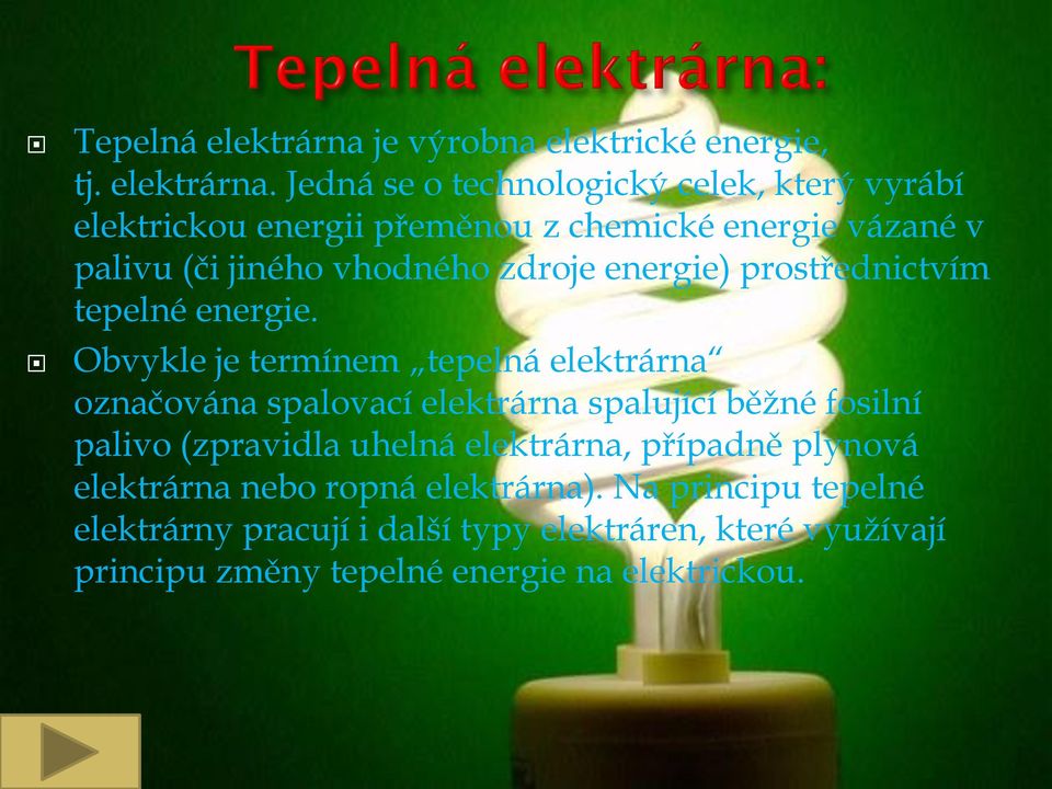 Jedná se o technologický celek, který vyrábí elektrickou energii přeměnou z chemické energie vázané v palivu (či jiného vhodného zdroje