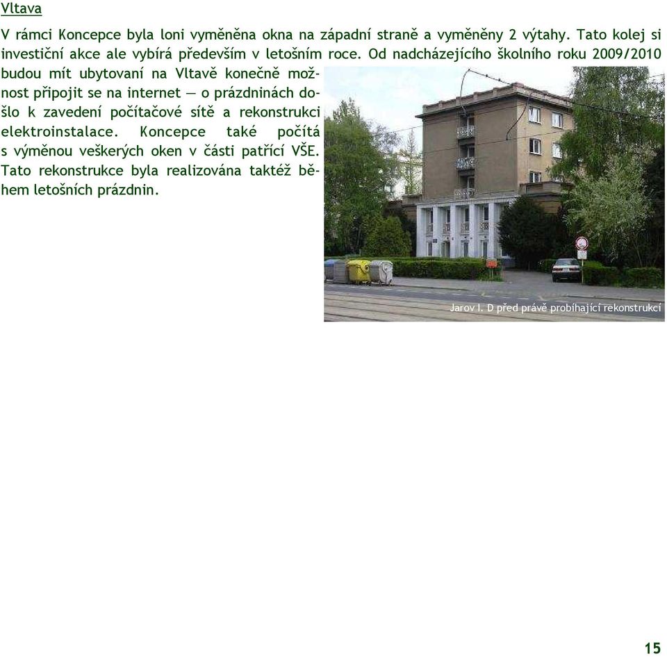 Od nadcházejícího školního roku 2009/2010 budou mít ubytovaní na Vltavě konečně možnost připojit se na internet o prázdninách došlo