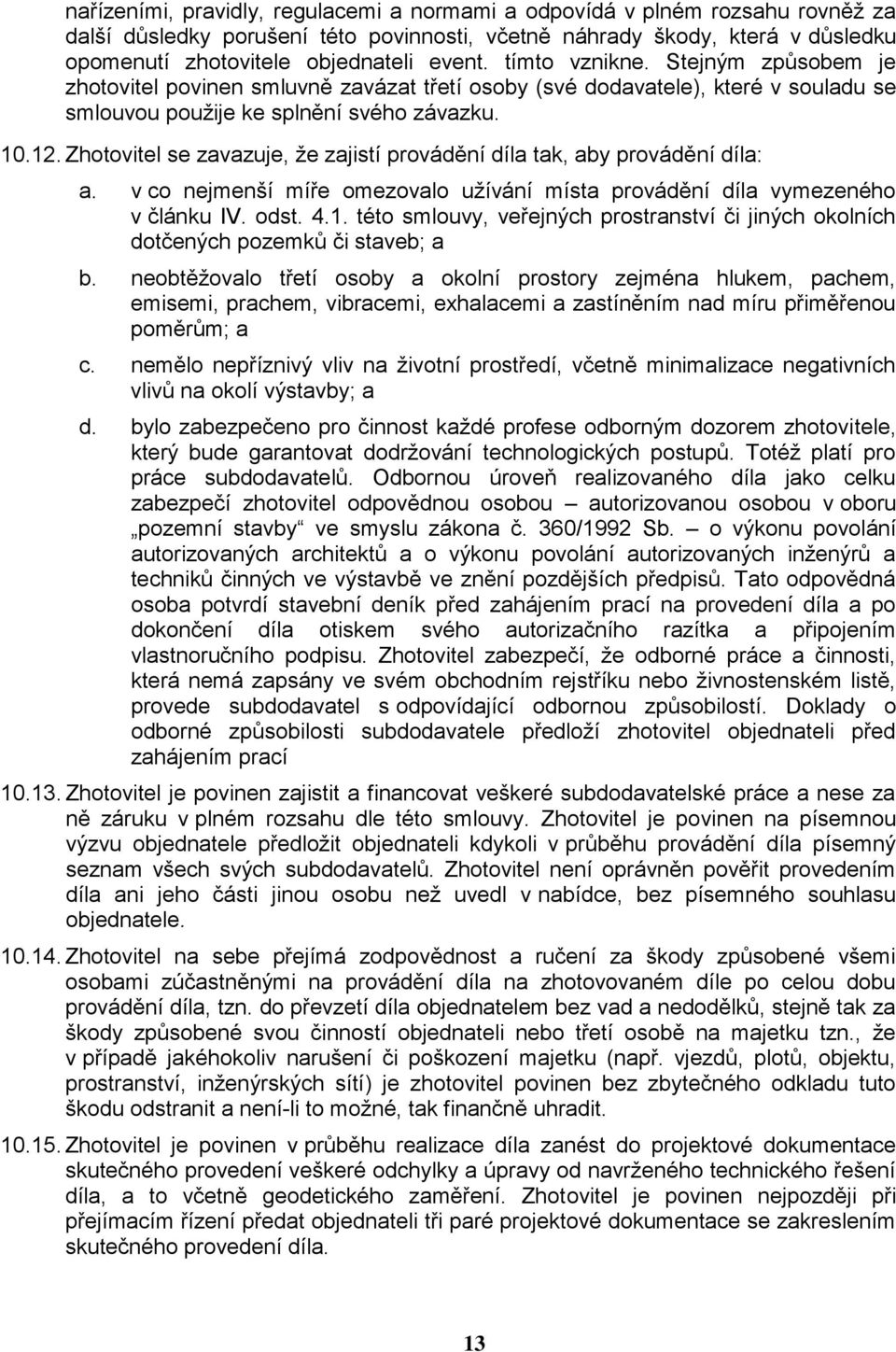 Zhotovitel se zavazuje, že zajistí provádění díla tak, aby provádění díla: a. v co nejmenší míře omezovalo užívání místa provádění díla vymezeného v článku IV. odst. 4.1.