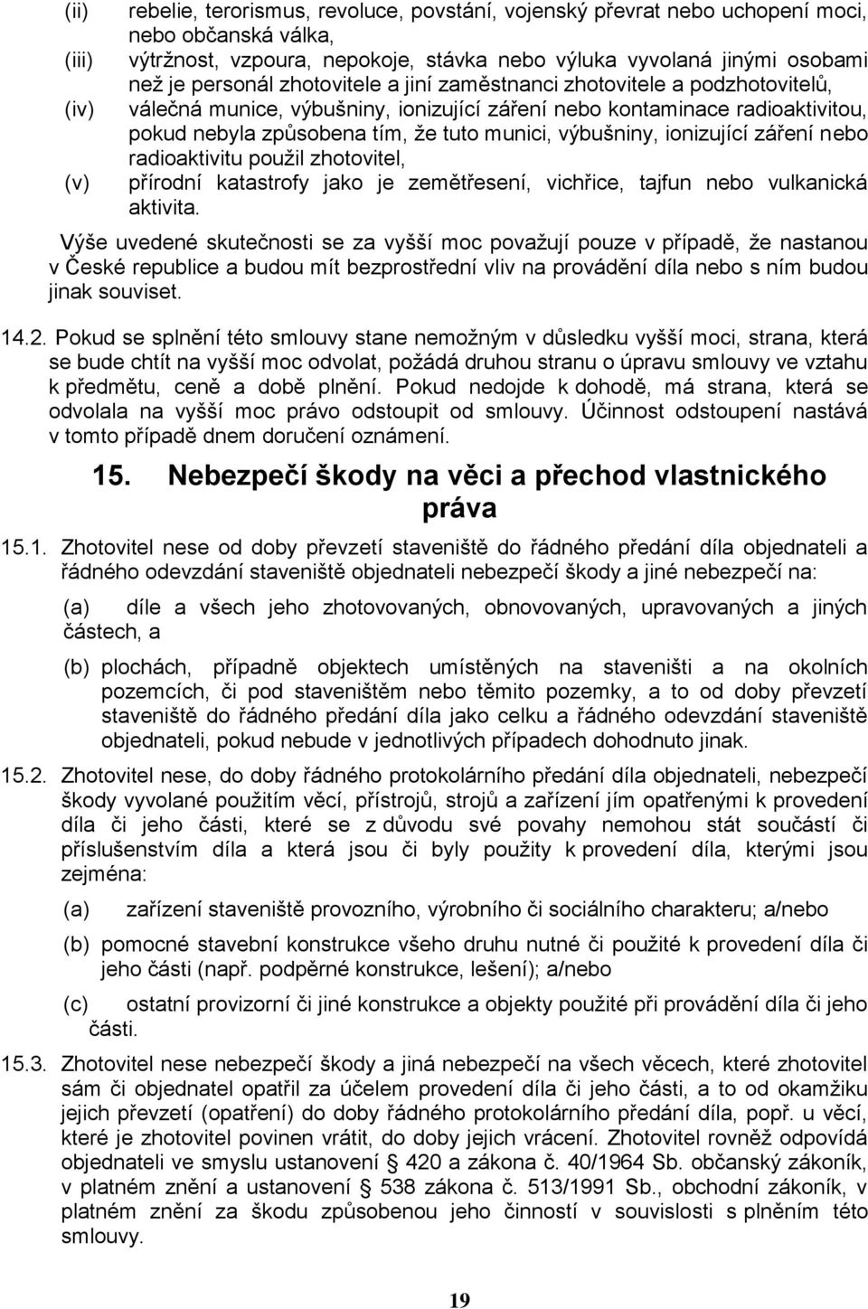 výbušniny, ionizující záření nebo radioaktivitu použil zhotovitel, přírodní katastrofy jako je zemětřesení, vichřice, tajfun nebo vulkanická aktivita.