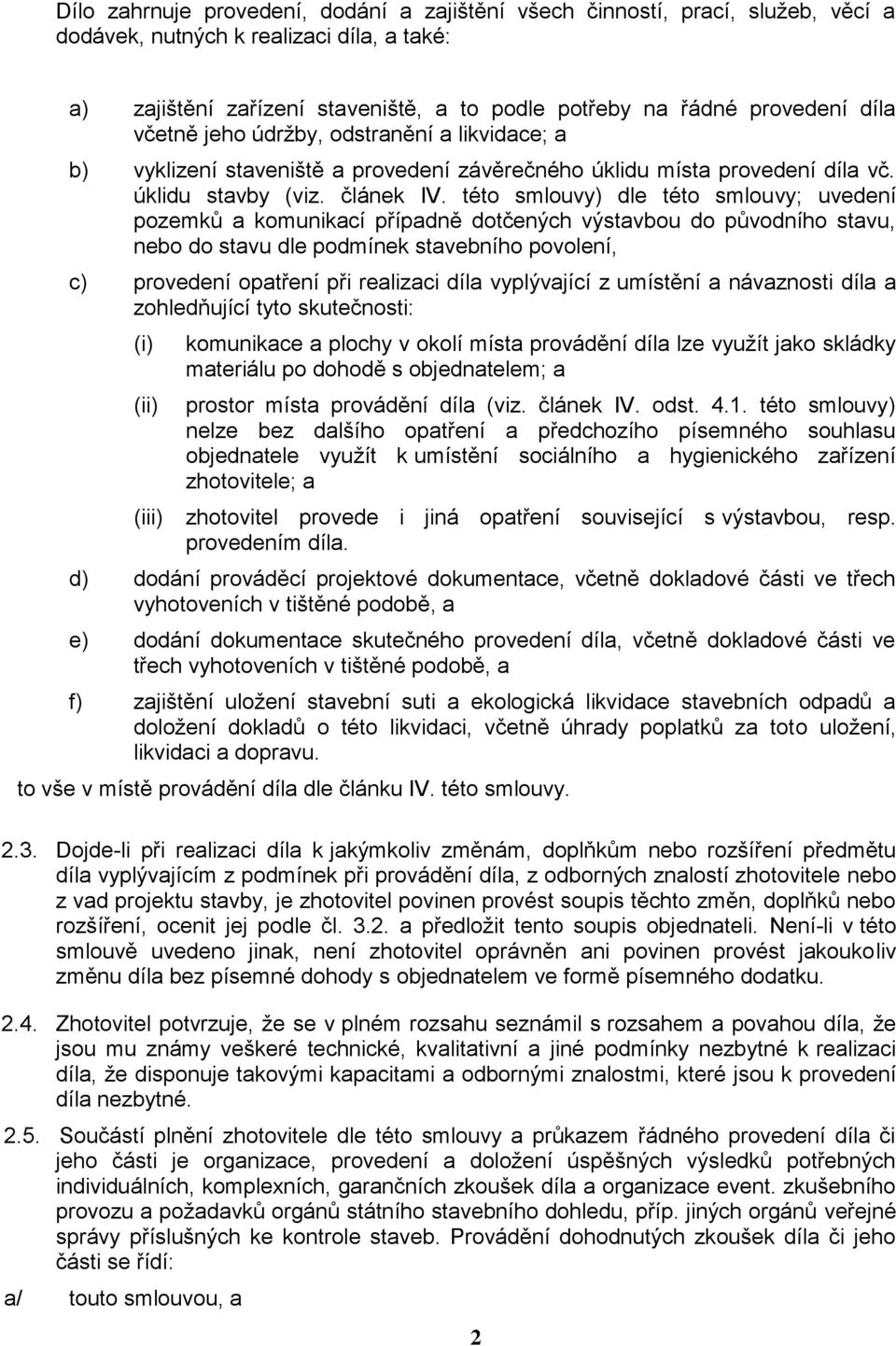 této smlouvy) dle této smlouvy; uvedení pozemků a komunikací případně dotčených výstavbou do původního stavu, nebo do stavu dle podmínek stavebního povolení, c) provedení opatření při realizaci díla