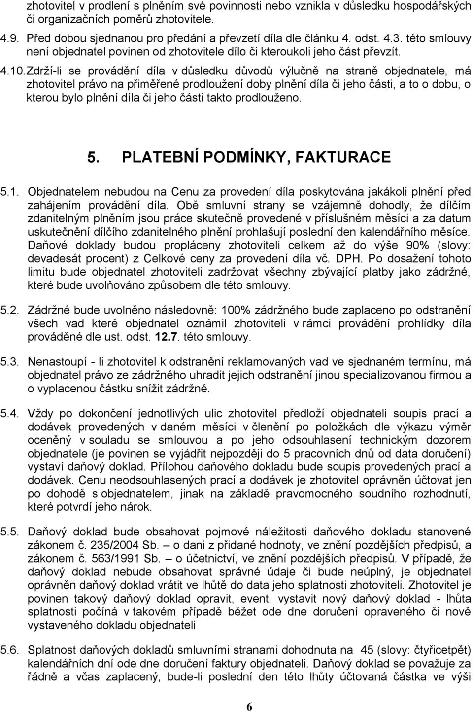 Zdrží-li se provádění díla v důsledku důvodů výlučně na straně objednatele, má zhotovitel právo na přiměřené prodloužení doby plnění díla či jeho části, a to o dobu, o kterou bylo plnění díla či jeho