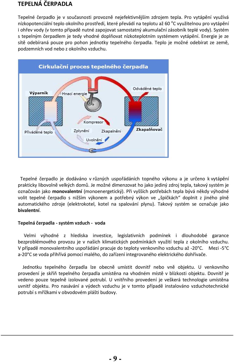 zásobník teplé vody). Systém s tepelným čerpadlem je tedy vhodné doplňovat nízkoteplotním systémem vytápění. Energie je ze sítě odebíraná pouze pro pohon jednotky tepelného čerpadla.