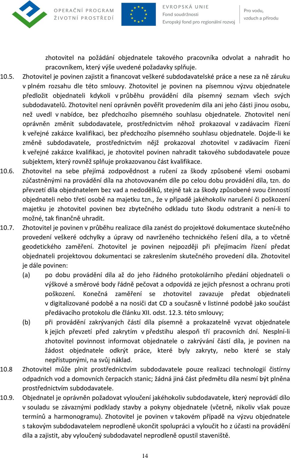 Zhotovitel je povinen na písemnou výzvu objednatele předložit objednateli kdykoli v průběhu provádění díla písemný seznam všech svých subdodavatelů.