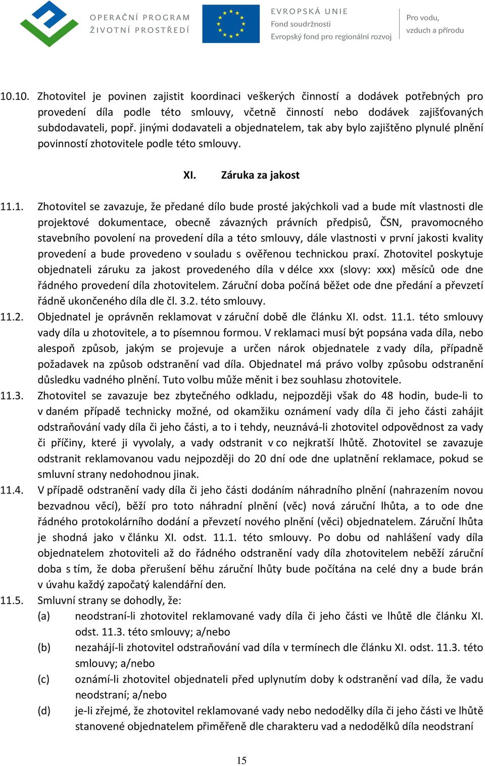 .1. Zhotovitel se zavazuje, že předané dílo bude prosté jakýchkoli vad a bude mít vlastnosti dle projektové dokumentace, obecně závazných právních předpisů, ČSN, pravomocného stavebního povolení na