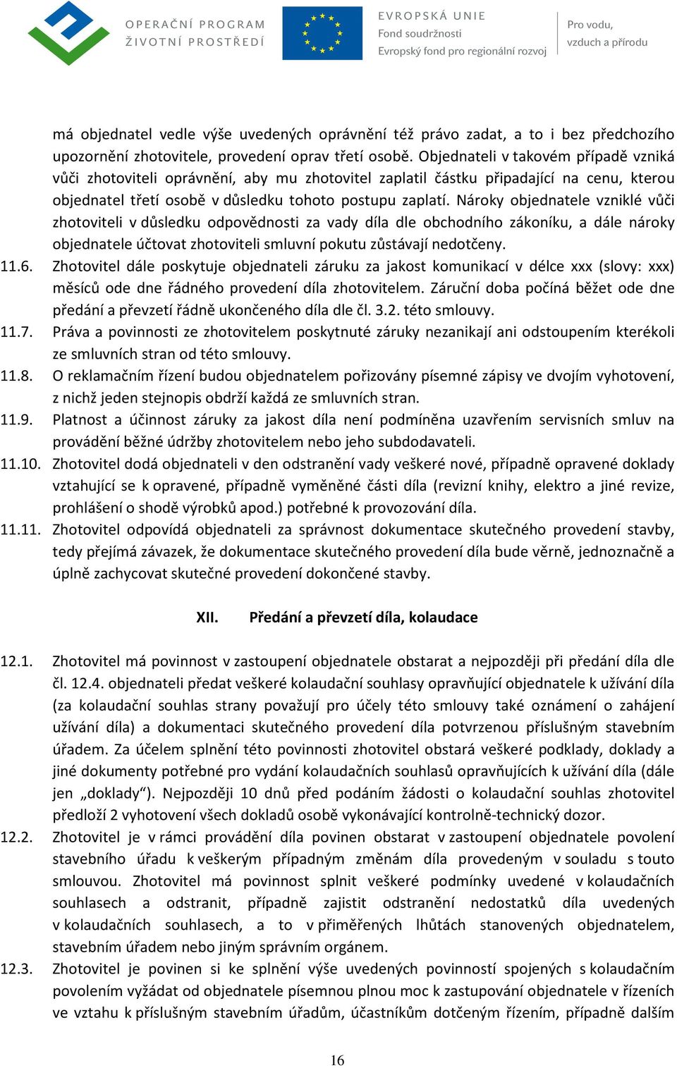 Nároky objednatele vzniklé vůči zhotoviteli v důsledku odpovědnosti za vady díla dle obchodního zákoníku, a dále nároky objednatele účtovat zhotoviteli smluvní pokutu zůstávají nedotčeny. 11.6.