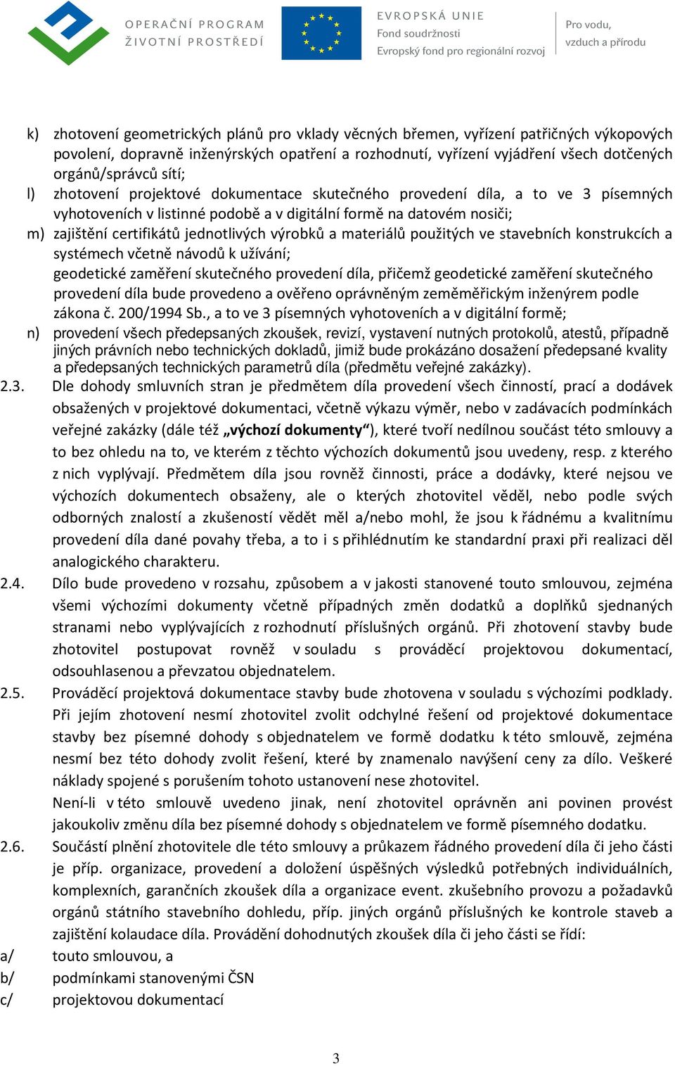 výrobků a materiálů použitých ve stavebních konstrukcích a systémech včetně návodů k užívání; geodetické zaměření skutečného provedení díla, přičemž geodetické zaměření skutečného provedení díla bude