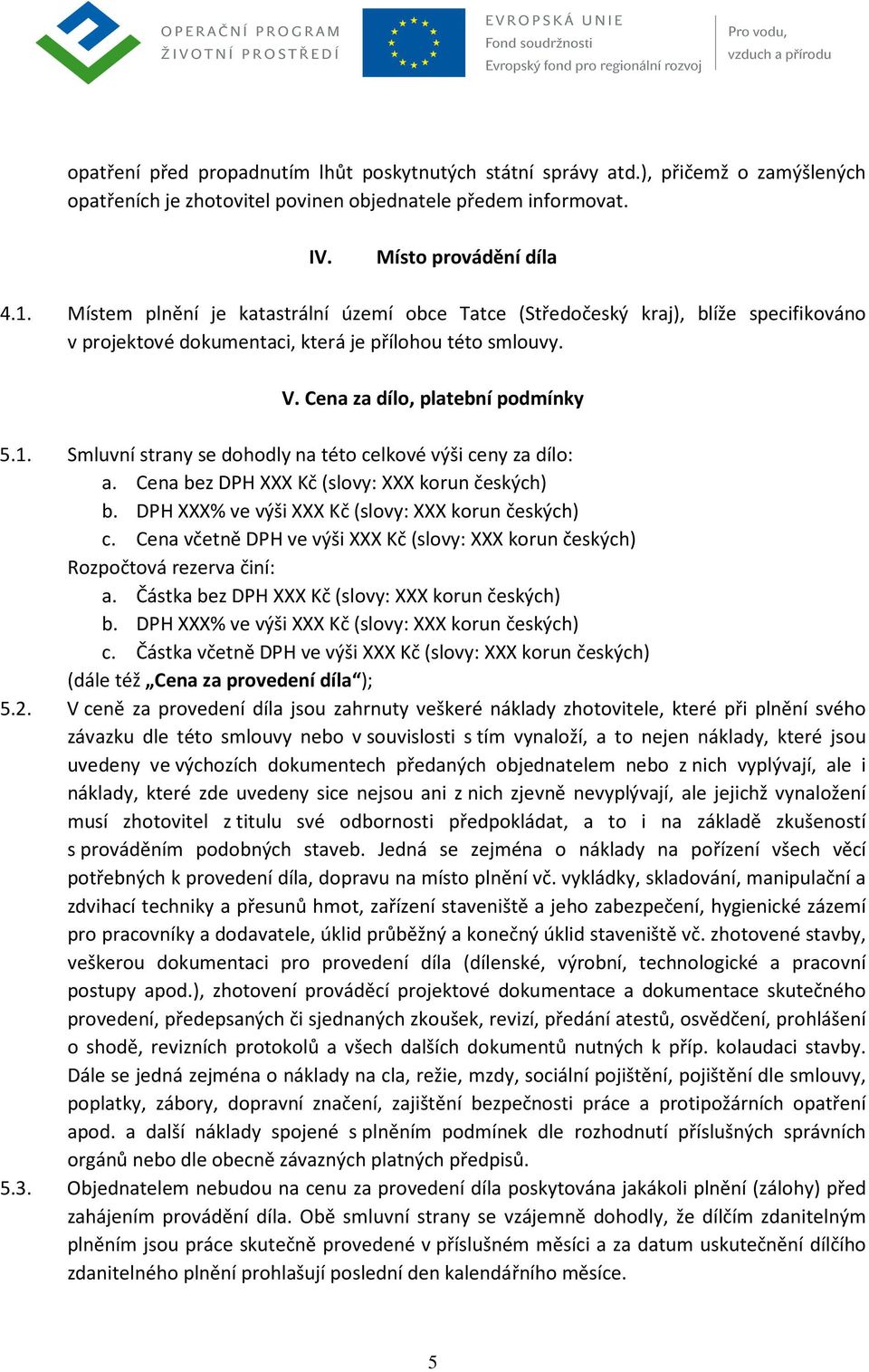 Smluvní strany se dohodly na této celkové výši ceny za dílo: a. Cena bez DPH XXX Kč (slovy: XXX korun českých) b. DPH XXX% ve výši XXX Kč (slovy: XXX korun českých) c.