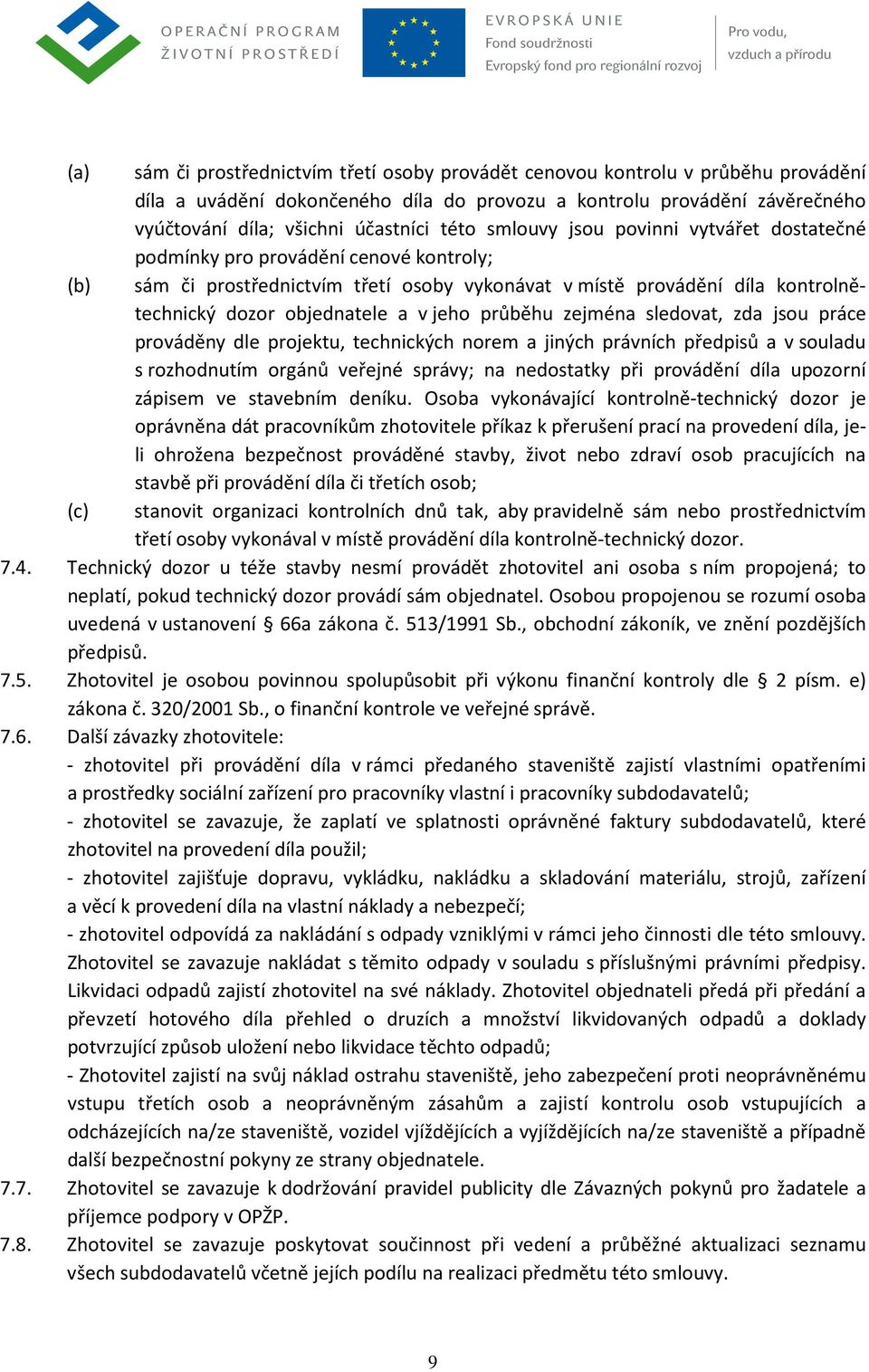 jeho průběhu zejména sledovat, zda jsou práce prováděny dle projektu, technických norem a jiných právních předpisů a v souladu s rozhodnutím orgánů veřejné správy; na nedostatky při provádění díla