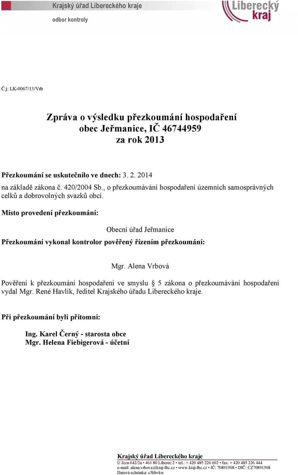 Místo provedení přezkoumání: Obecní úřad Jeřmanice Přezkoumání vykonal kontrolor pověřený řízením přezkoumání: Mgr.