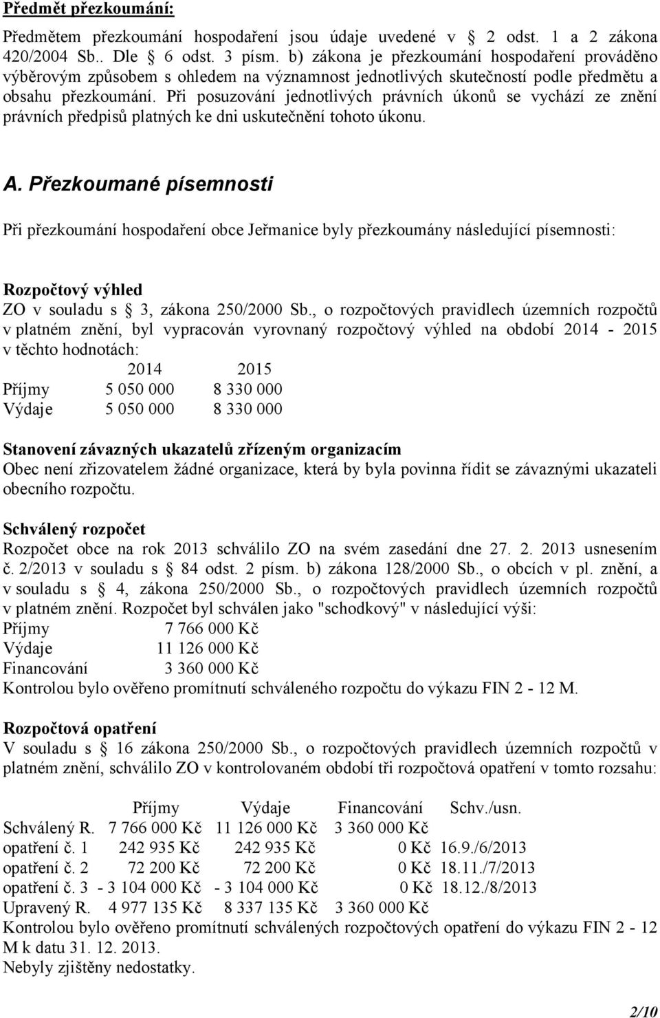 Při posuzování jednotlivých právních úkonů se vychází ze znění právních předpisů platných ke dni uskutečnění tohoto úkonu. A.