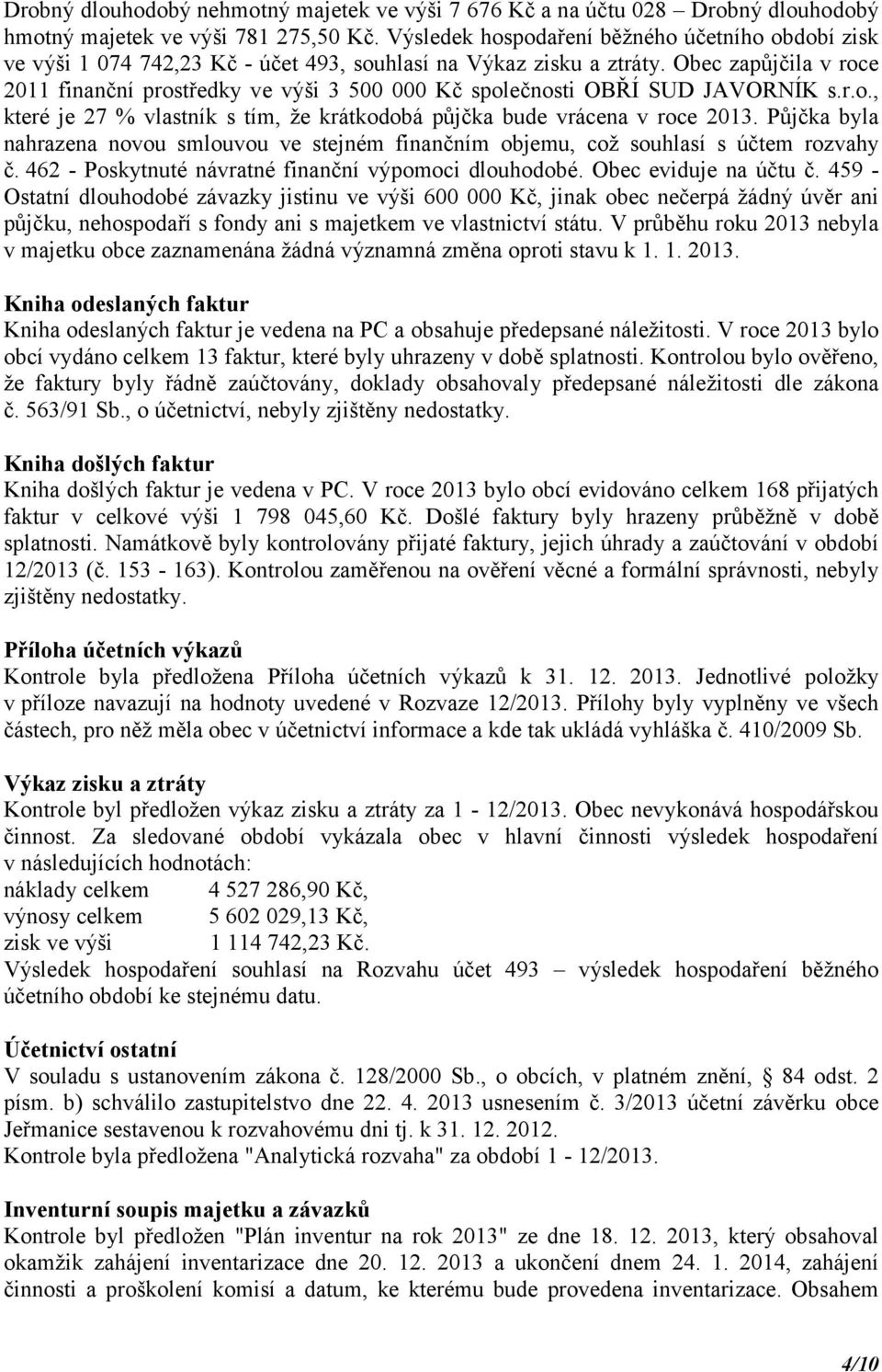 Obec zapůjčila v roce 2011 finanční prostředky ve výši 3 500 000 Kč společnosti OBŘÍ SUD JAVORNÍK s.r.o., které je 27 % vlastník s tím, že krátkodobá půjčka bude vrácena v roce 2013.