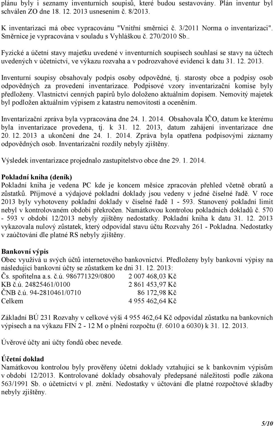 . Fyzické a účetní stavy majetku uvedené v inventurních soupisech souhlasí se stavy na účtech uvedených v účetnictví, ve výkazu rozvaha a v podrozvahové evidenci k datu 31. 12. 2013.